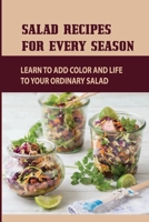 Salad Recipes For Every Season: Learn To Add Color And Life To Your Ordinary Salad: What Are The Healthiest Things To Put In A Salad B09BYNH2DK Book Cover