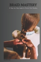 BRAID MASTERY: A Step-by-Step Guide to Perfect Hair Braiding B0CSDTPJ7W Book Cover