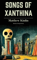Songs of Xanthina: Heard Upon Entering Plutonium 1915760054 Book Cover