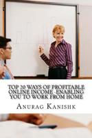 Top 20 Ways of Profitable Online Income -Enabling You to Work from Home 151685425X Book Cover