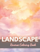 Landscape Reverse Coloring Book: New Edition And Unique High-quality illustrations, Fun, Stress Relief And Relaxation Coloring Pages B0CP12G3TR Book Cover