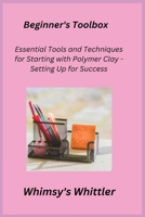 Beginner's Toolbox: Essential Tools and Techniques for Starting with Polymer Clay - Setting Up for Success 1806251914 Book Cover