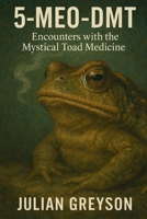 5-MeO-DMT: Encounters with the Mystical Toad Medicine B0DTYTTKTD Book Cover