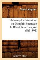 Bibliographie Historique Du Dauphina(c) Pendant La Ra(c)Volution Franaaise (A0/00d.1891) 2012638112 Book Cover