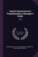 Capital Improvements Programming: A Manager's Guide: 1984 1378856813 Book Cover