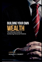 Building Your own Wealth: The Ultimate Guide to Achieving Personal Finance B0BZFCVLVR Book Cover