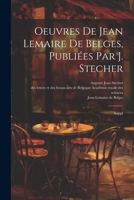 Oeuvres de Jean Lemaire de Belges, publiées par J. Stecher: Suppl 1022230425 Book Cover