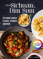 From Sichuan to Dim Sum: Exploring Chinese Flavors, A Chinese Cookbook.|Full Color Edition 1805384295 Book Cover