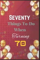 Seventy Things To-Do When Turning 70: Creative, Fun, and Fulfilling Activities for Your Best Decade Yet B0DJ5C72KF Book Cover