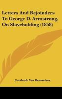 Letters And Rejoinders To George D. Armstrong, On Slaveholding 1166282368 Book Cover