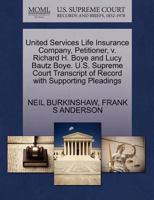 United Services Life Insurance Company, Petitioner, v. Richard H. Boye and Lucy Bautz Boye. U.S. Supreme Court Transcript of Record with Supporting Pleadings 127037592X Book Cover