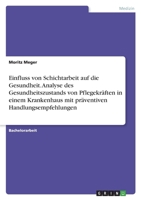 Einfluss von Schichtarbeit auf die Gesundheit. Analyse des Gesundheitszustands von Pflegekr�ften in einem Krankenhaus mit pr�ventiven Handlungsempfehlungen 3346496821 Book Cover