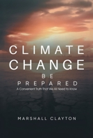 Climate Change - Be Prepared: A Convenient Truth That We All Need to Know: Be Prepared: A Convenient Truth That We All Need to Know: Be Prepared: 1963254457 Book Cover
