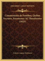 Commentatio de Fontibus, Quibus Socrates, Sozomenus AC Theodoretus (1825) 1022523635 Book Cover