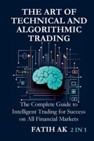 The Art of Technical and Algorithmic Trading: The Complete Guide to Intelligent Trading for Success on All Financial Markets 1326904949 Book Cover