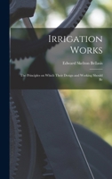 Irrigation Works: The Principles on Which Their Design and Working Should Be 1018891498 Book Cover