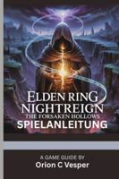 ELDEN RING NIGHTREIGN: THE FORSAKEN HOLLOWS – SPIELANLEITUNG (Mit Spielbildern): Aktualisierte Strategien, Geheimnisse und Komplettlösungen für die neuen DLCs und Endgame-Inhalte B0G4R1GPKH Book Cover