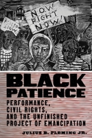 Black Patience: Performance, Civil Rights, and the Unfinished Project of Emancipation 147980682X Book Cover