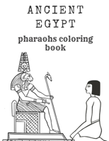 ANCIENT EGYPT PHARAOHS COLORING BOOK: Ancient Egypt Coloring Book: A Coloring Book With Mummies, Pharaohs, Egyptian Gods and Ancient Egyptian People B093K87PWR Book Cover