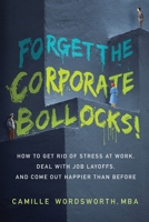 Forget the Corporate Bollocks!: How to Get Rid of Stress at Work, Deal with Job Layoffs, and Come Out Happier than Before 1982269316 Book Cover