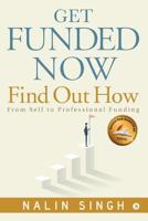 Get Funded Now: Find Out How: From Self to Professional Funding 1948230151 Book Cover