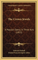 The Crown Jewels: A Popular Opera, in Three Acts 1104385775 Book Cover