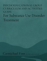 Psychoeducational Group Curriculum and Activities Guide: For Substance Use Disorder Treatment B0FD52QNNP Book Cover