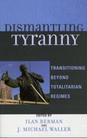 Dismantling Tyranny: Transitioning Beyond Totalitarian Regimes 0742549038 Book Cover