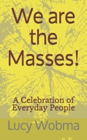 We are the Masses!: A Celebration of Everyday People 1075820472 Book Cover