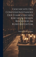 Geschichte Des Confessionsstandes Der Evangelischen Kirche in Hessen Besonders Im Kurfürstentum 1020091444 Book Cover