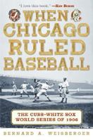 When Chicago Ruled Baseball: The Cubs-White Sox World Series of 1906 0060592370 Book Cover