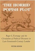 'The Horrid Popish Plot': Roger L'Estrange and the Circulation of Political Discourse in Late Seventeenth-Century London (British Academy Postdoctoral Fellowship Monographs) 0197264433 Book Cover
