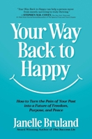 Your Way Back to Happy: How to Turn the Pain of Your Past into a Future of Freedom, Purpose, and Peace B0DWLMQDD4 Book Cover