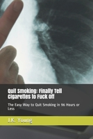 Quit Smoking: Finally Tell Cigarettes to Fuck Off: The Easy Way to Quit Smoking in 96 Hours or Less 1708149546 Book Cover