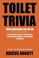 Toilet Trivia: More Mountainous Doo for You (250 Amazing Fun Facts, Shorts Reads, Geographical Oddities, and Amusing Anecdotes) 1981617175 Book Cover