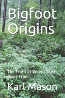 Bigfoot Origins: The Truth of Where They Come From! B08BW8L26B Book Cover