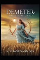 Demeter: Earth's Eternal Guardian: The Timeless Myth of Survival, Renewal, and Connection B0H99SMRDS Book Cover