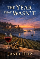 The Year That Wasn't: A Harbour’s Cove Mystery: A Coastal Wine Country Murder Mystery with Hidden Vintage Secrets and a Mature Amateur Sleuth B0GT8ZTRR4 Book Cover