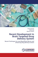 Recent Development in Brain Targeted Drug Delivery System: Recent Techniques to cross Blood Brain Barrier and enhancing drug delivery to brain 3659159107 Book Cover