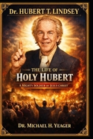 Dr Hubert T Lindsey - The Life of Holy Hubert: A Mighty Soldier of Jesus Christ B0BXN5TSJY Book Cover