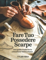 Fare Tuo Possedere Scarpe: Una guida moderna alle calzature fatte a mano (Italian Edition) B0GWMYGKCV Book Cover