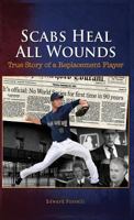 Scabs Heal All Wounds: True Story of a Replacement Player 1945812184 Book Cover