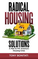 Radical Housing Solutions: A Plan to FIX America's Housing Crisis 194579366X Book Cover