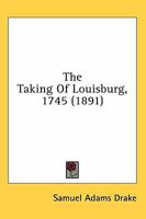 The Taking Of Louisburg, 1745 (1891) 1163934364 Book Cover