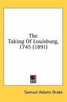 The Taking Of Louisburg, 1745 (1891) 0548622345 Book Cover