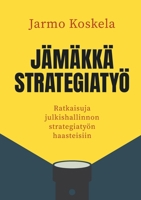 Jämäkkä strategiatyö: Ratkaisuja julkishallinnon strategiatyön haasteisiin (Finnish Edition) 9528052991 Book Cover