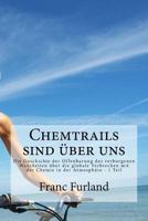 Chemtrails sind uber uns: Die Geschichte der Offenbarung des verborgenen Wahrheiten über die globale Verbrechen mit der Chemie in der Atmosphäre - 1 Teil 1492778788 Book Cover