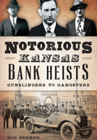 Notorious Kansas Bank Heists: Gunslingers to Gangsters (True Crime) 1626198357 Book Cover