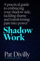 Shadow Work : A Practical Guide to Embracing Your Shadow Side, Tackling Shame and Transforming Pain into Power 1804581887 Book Cover