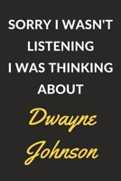 Sorry I Wasn't Listening I Was Thinking About Dwayne Johnson: A Dwayne Johnson Journal Notebook to Write Down Things, Take Notes, Record Plans or Keep Track of Habits (6 x 9 - 120 Pages) 1671114590 Book Cover